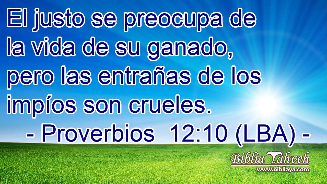 El justo se preocupa de la vida de su ganado, pero las entrañas de los impíos son crueles.