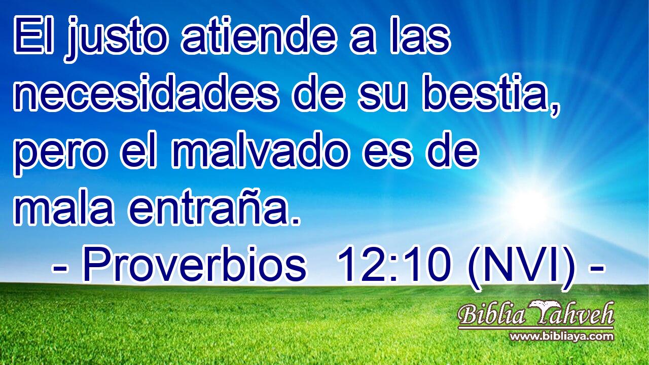  El justo atiende a las necesidades de su bestia, pero el malvado es de mala entraña. 