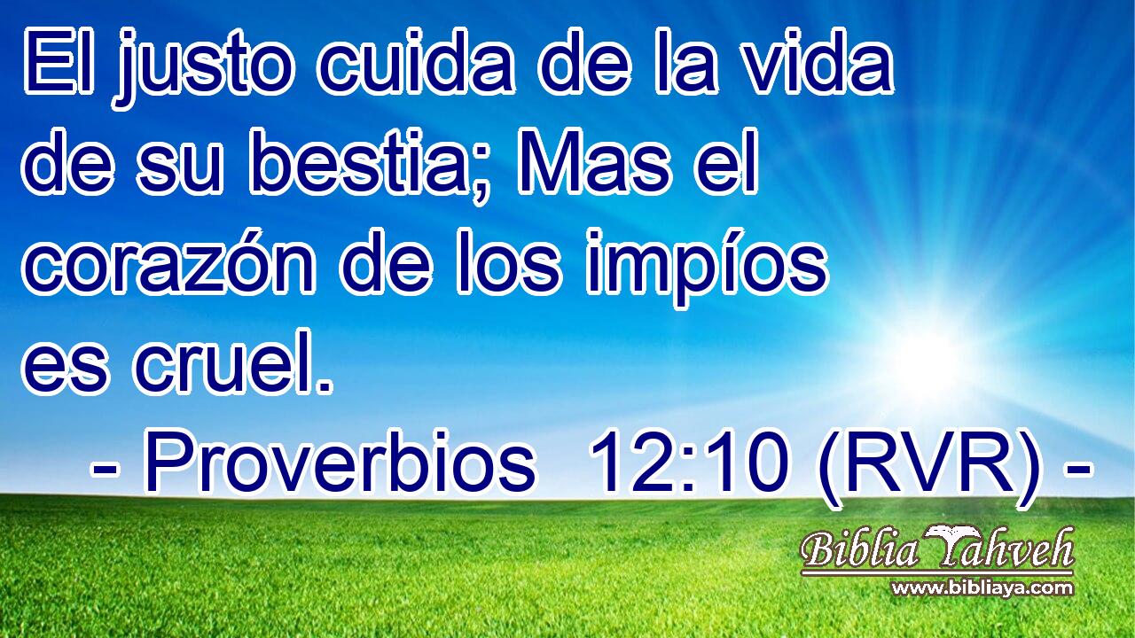 El justo cuida de la vida de su bestia; Mas el corazón de los impíos es cruel.
