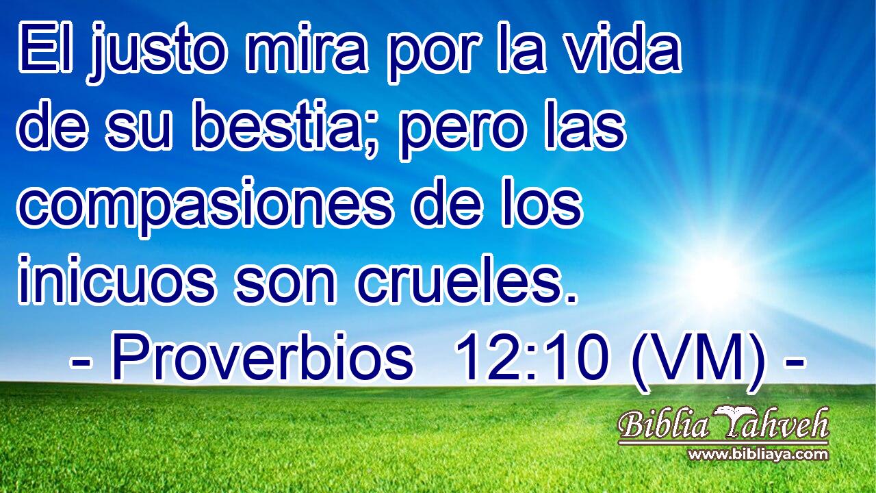  El justo mira por la vida de su bestia; pero las compasiones de los inicuos son crueles. 