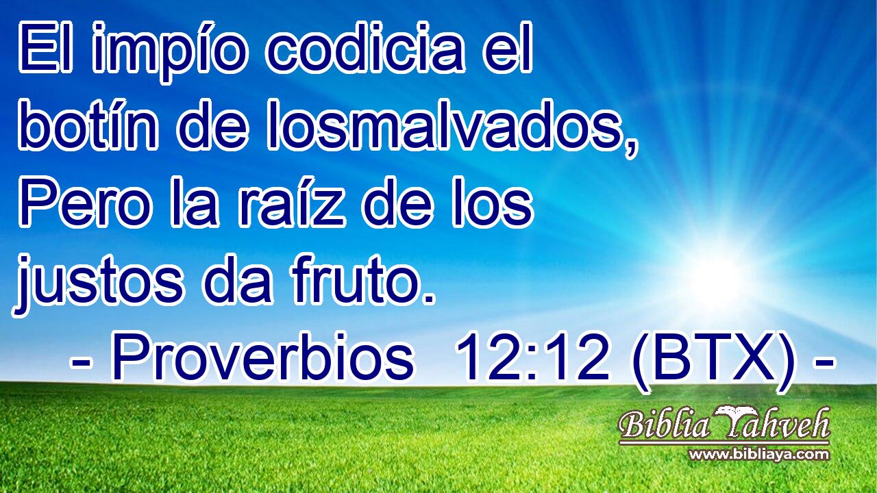 El impío codicia el botín de losmalvados, Pero la raíz de los justos da fruto.