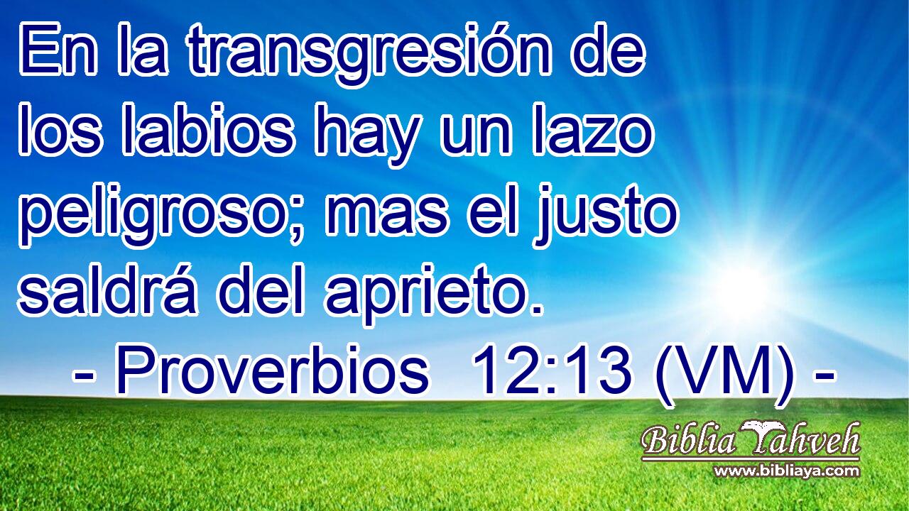  En la transgresión de los labios hay un lazo peligroso; mas el justo saldrá del aprieto. 