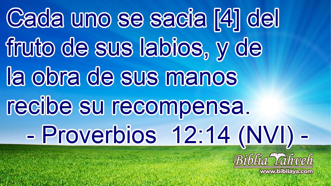  Cada uno se sacia [4] del fruto de sus labios, y de la obra de sus manos recibe su recompensa. 