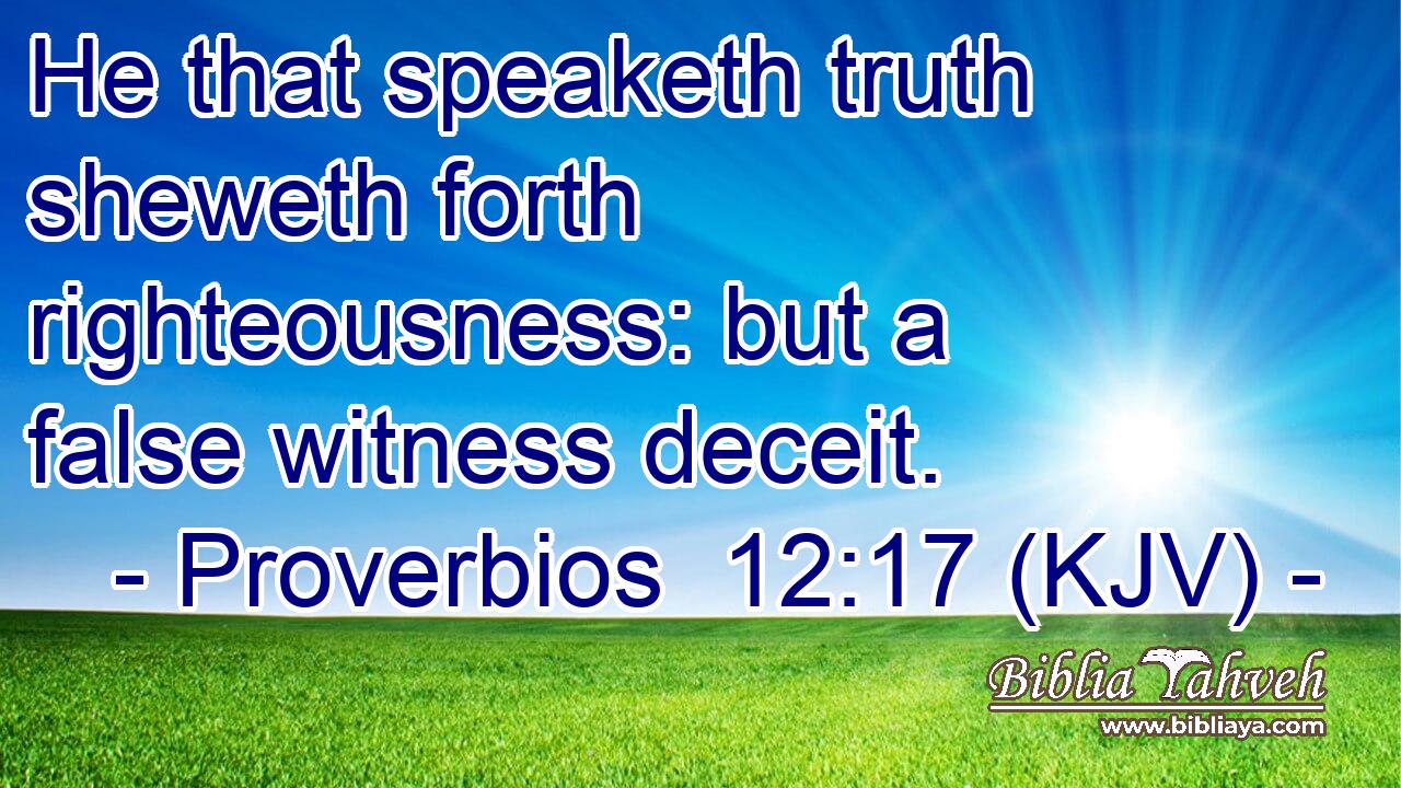 He that speaketh truth sheweth forth righteousness: but a false witness deceit.
