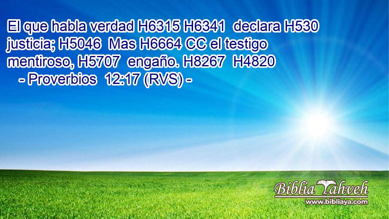 El que habla verdad H6315 H6341  declara H530  justicia; H5046  Mas H6664 CC el testigo mentiroso, H5707  engaño. H8267  H4820 