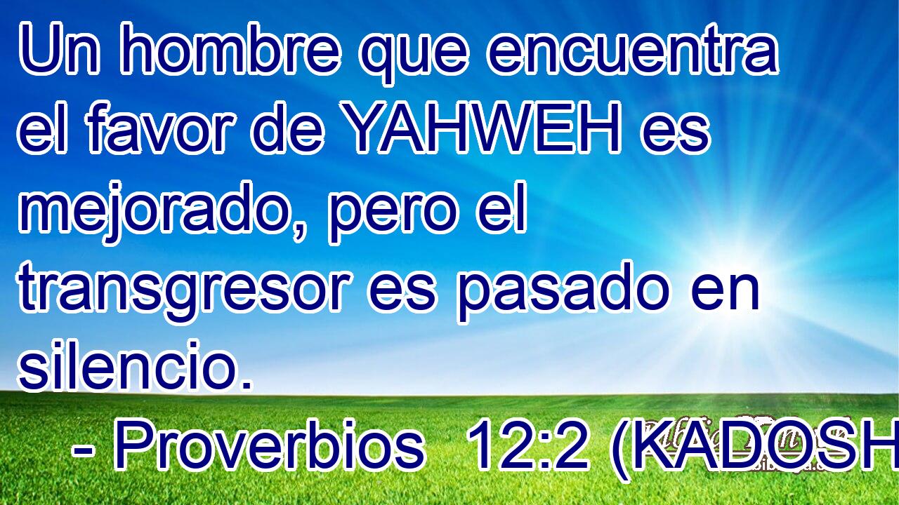  Un hombre que encuentra el favor de YAHWEH es mejorado, pero el transgresor es pasado en silencio. 