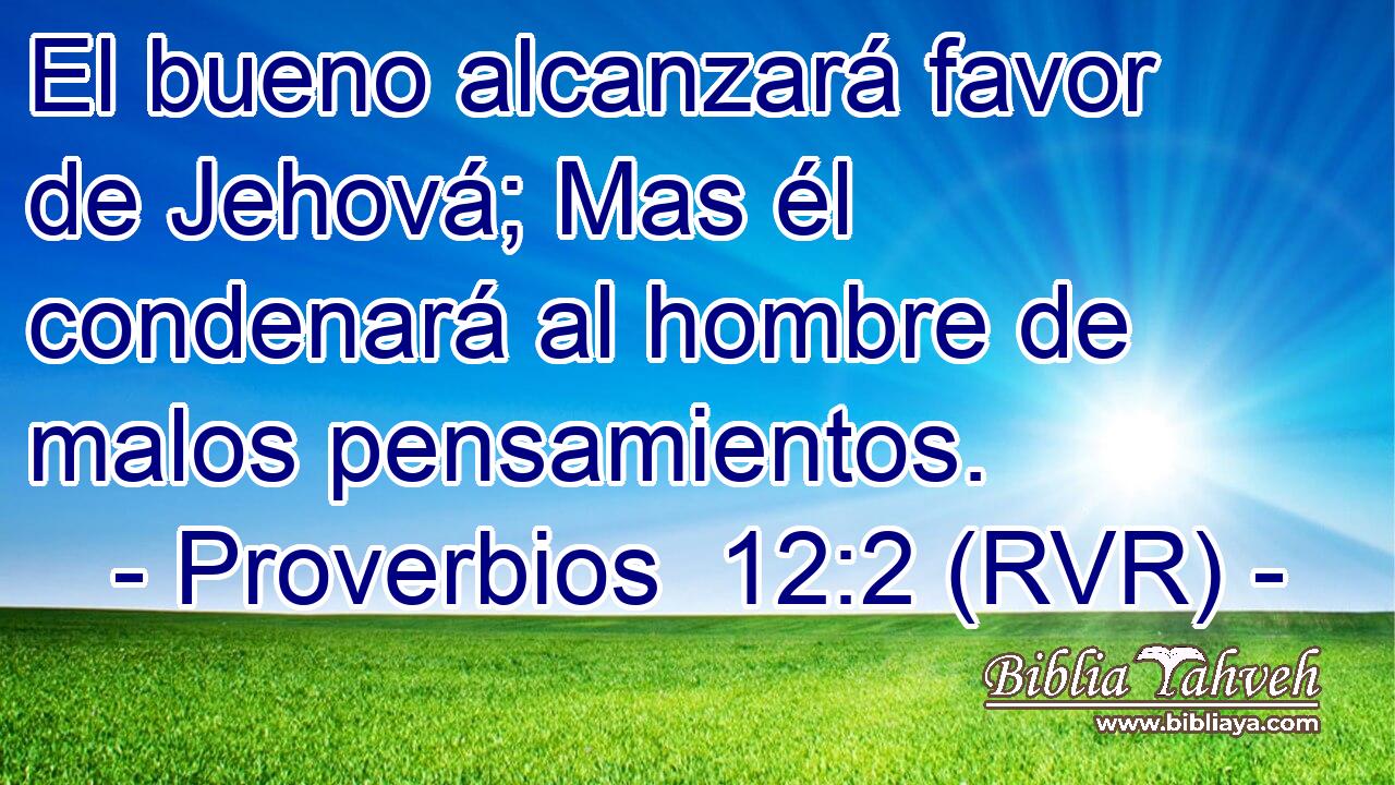 El bueno alcanzará favor de Jehová; Mas él condenará al hombre de malos pensamientos.