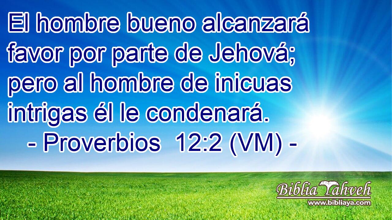  El hombre bueno alcanzará favor por parte de Jehová; pero al hombre de inicuas intrigas él le condenará. 
