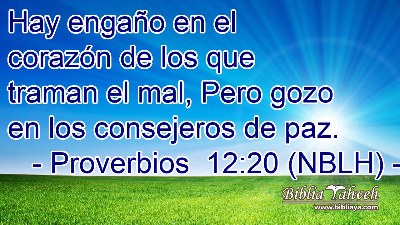  Hay engaño en el corazón de los que traman el mal, Pero gozo en los consejeros de paz. 