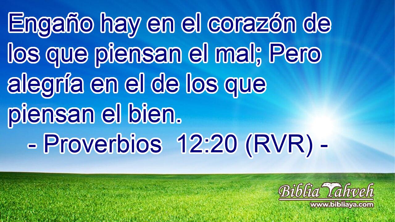Engaño hay en el corazón de los que piensan el mal; Pero alegría en el de los que piensan el bien.