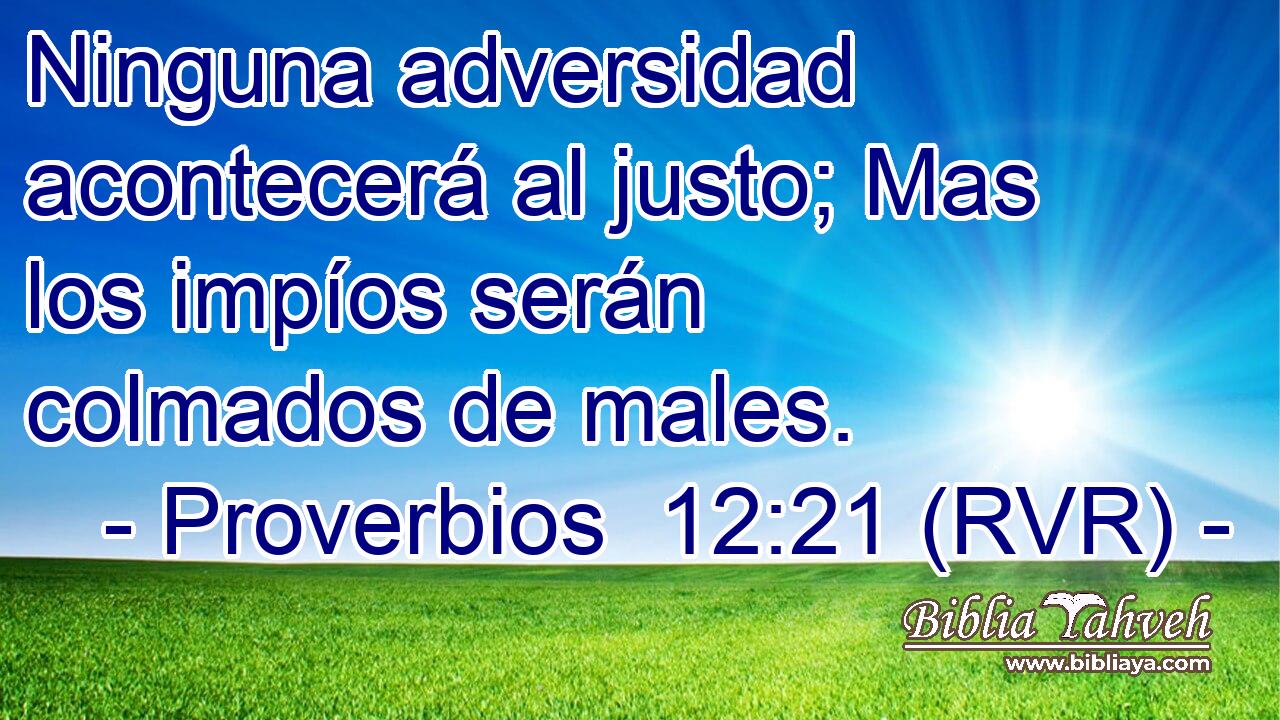 Ninguna adversidad acontecerá al justo; Mas los impíos serán colmados de males.