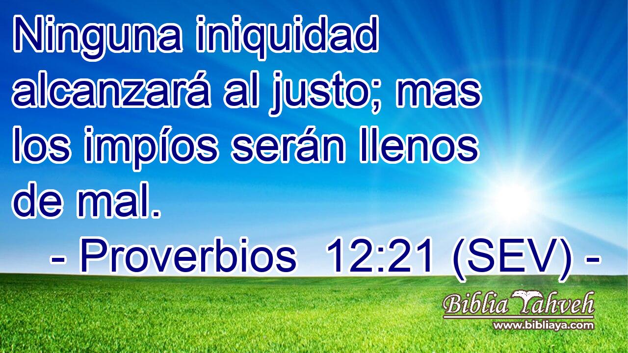 Ninguna iniquidad alcanzará al justo; mas los impíos serán llenos de mal.