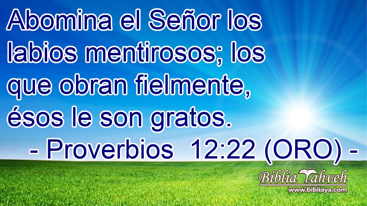  Abomina el Señor los labios mentirosos; los que obran fielmente, ésos le son gratos. 