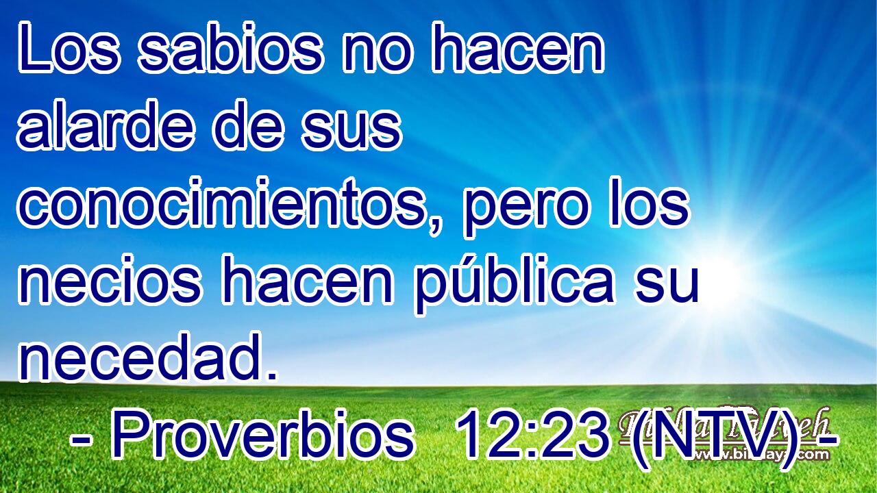 Los sabios no hacen alarde de sus conocimientos, pero los necios hacen pública su necedad.