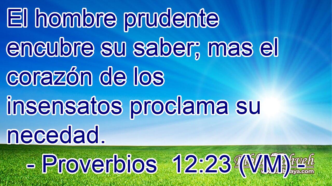  El hombre prudente encubre su saber; mas el corazón de los insensatos proclama su necedad. 