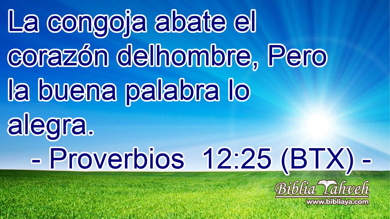La congoja abate el corazón delhombre, Pero la buena palabra lo alegra.
