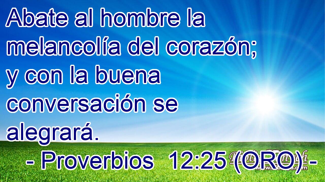  Abate al hombre la melancolía del corazón; y con la buena conversación se alegrará. 