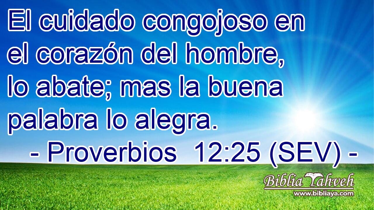 El cuidado congojoso en el corazón del hombre, lo abate; mas la buena palabra lo alegra.