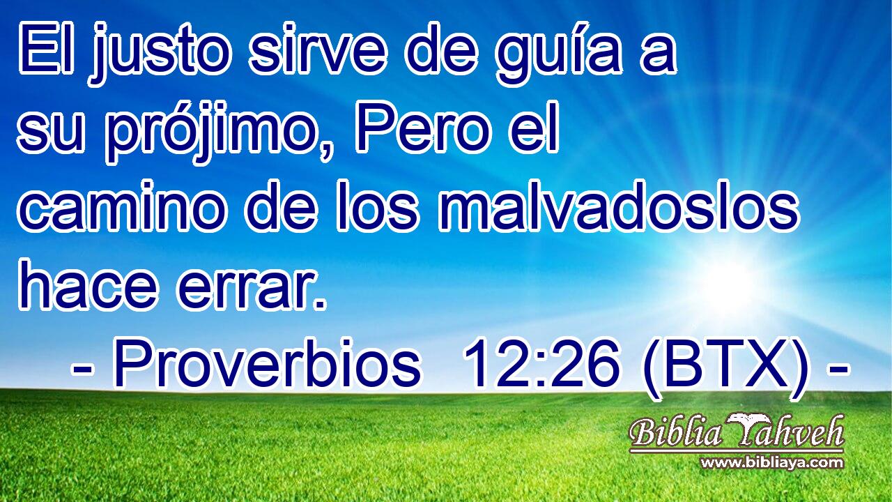 El justo sirve de guía a su prójimo, Pero el camino de los malvadoslos hace errar.