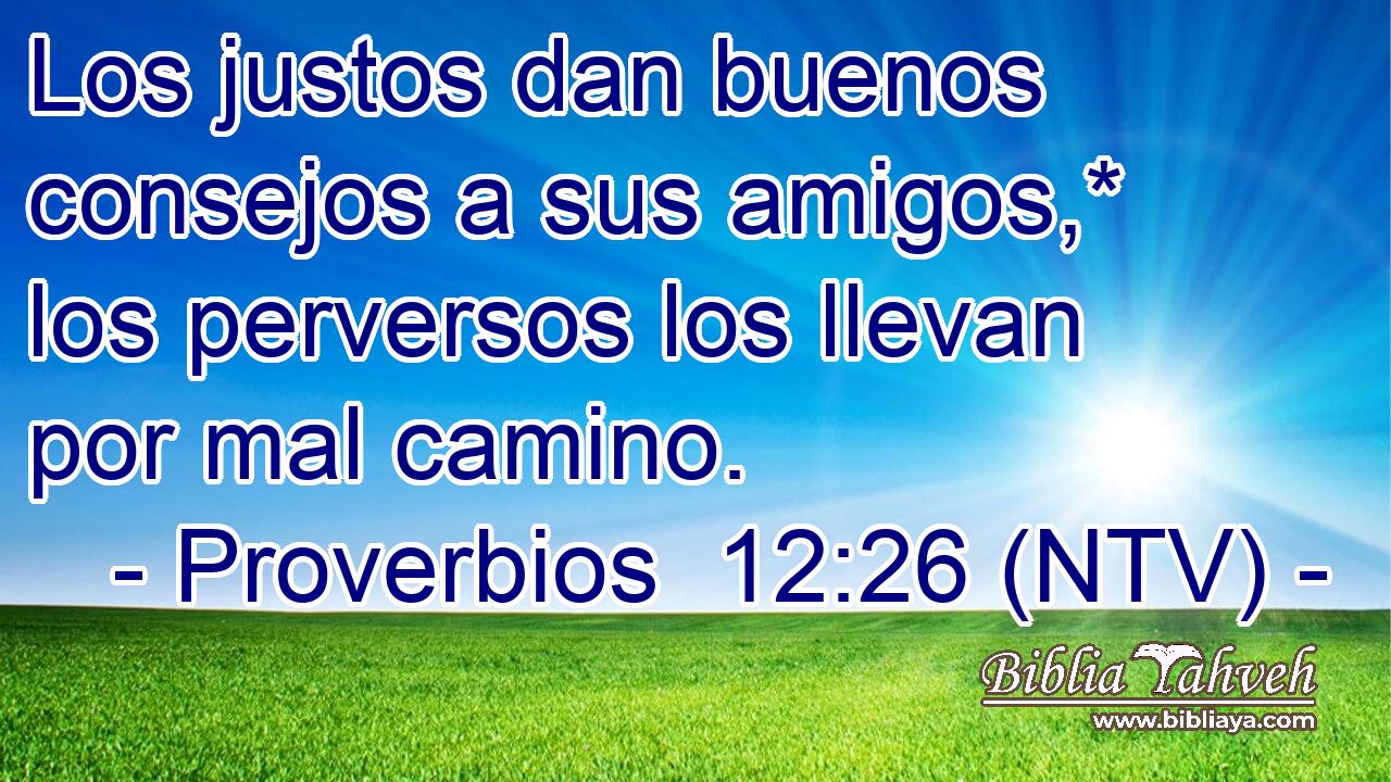 Los justos dan buenos consejos a sus amigos,* los perversos los llevan por mal camino.
