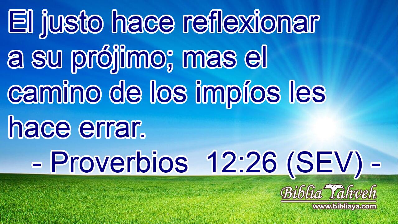 El justo hace reflexionar a su prójimo; mas el camino de los impíos les hace errar.