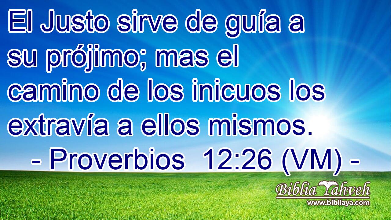  El Justo sirve de guía a su prójimo; mas el camino de los inicuos los extravía a ellos mismos. 