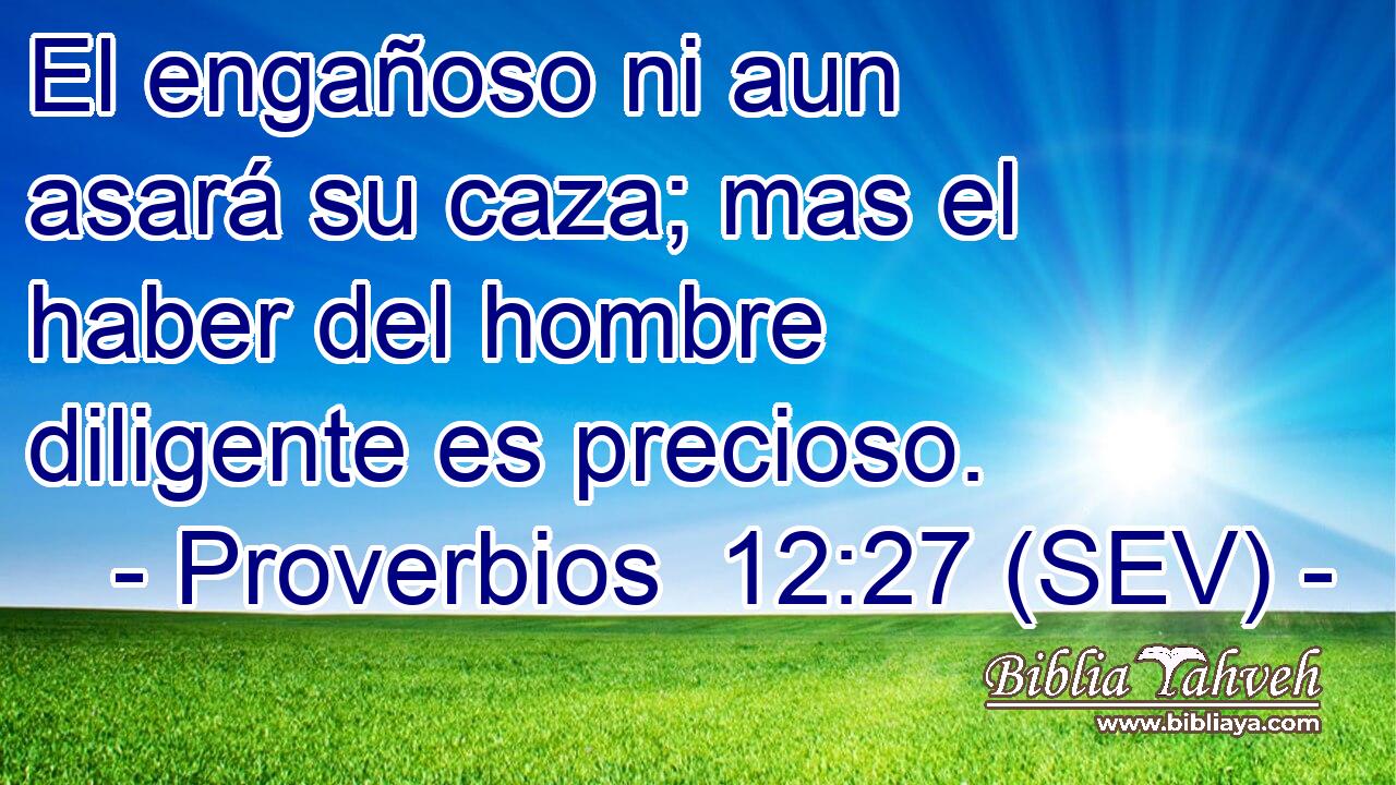 El engañoso ni aun asará su caza; mas el haber del hombre diligente es precioso.