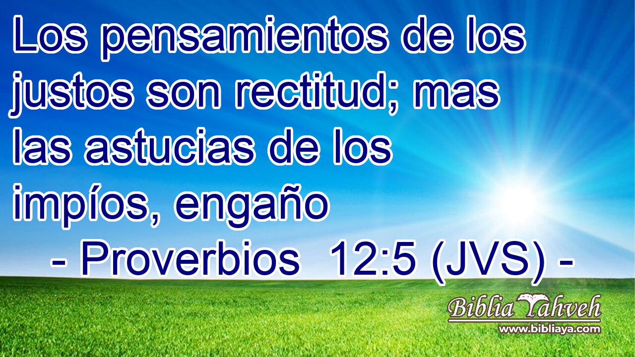 Los pensamientos de los justos son rectitud; mas las astucias de los impíos, engaño