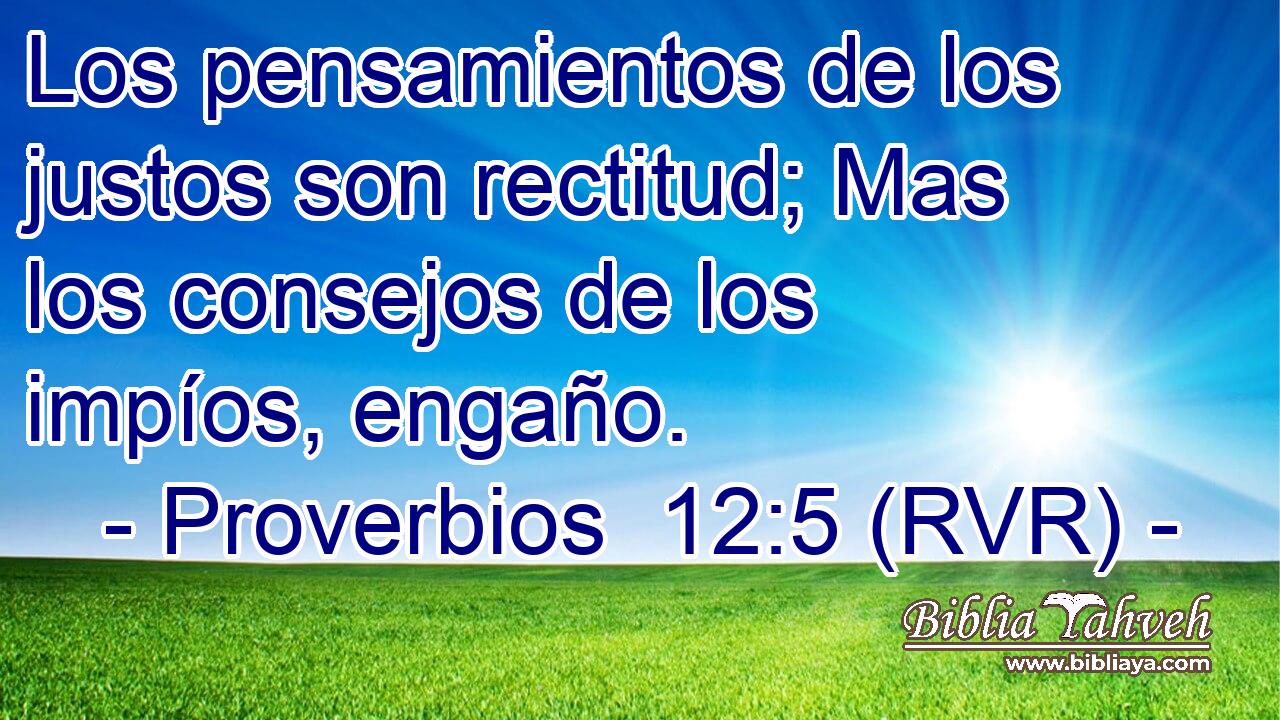 Los pensamientos de los justos son rectitud; Mas los consejos de los impíos, engaño.