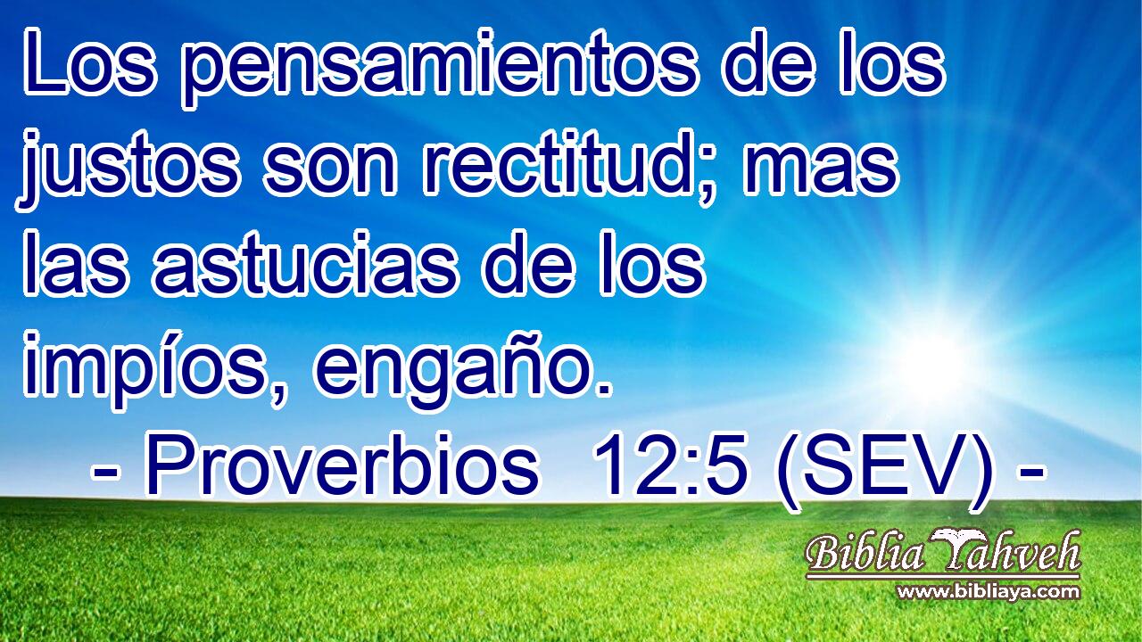 Los pensamientos de los justos son rectitud; mas las astucias de los impíos, engaño.