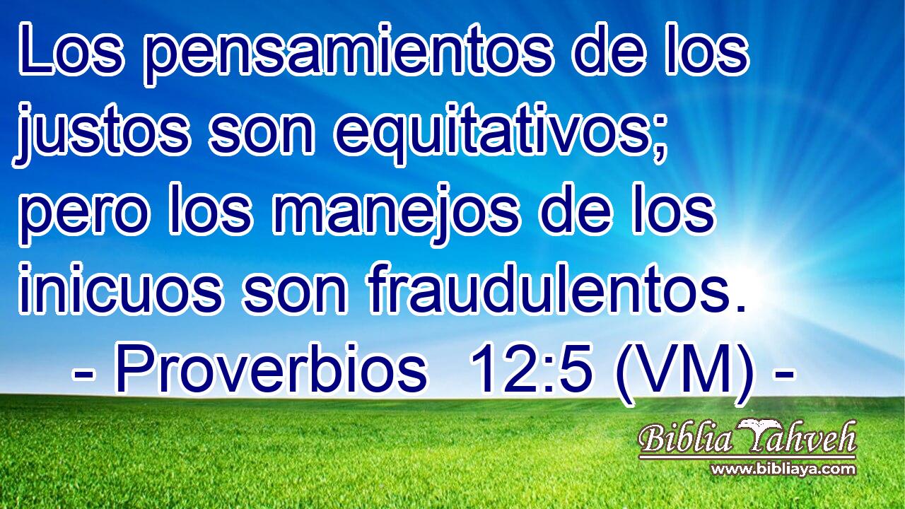  Los pensamientos de los justos son equitativos; pero los manejos de los inicuos son fraudulentos. 