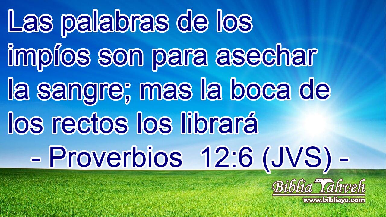 Las palabras de los impíos son para asechar la sangre; mas la boca de los rectos los librará