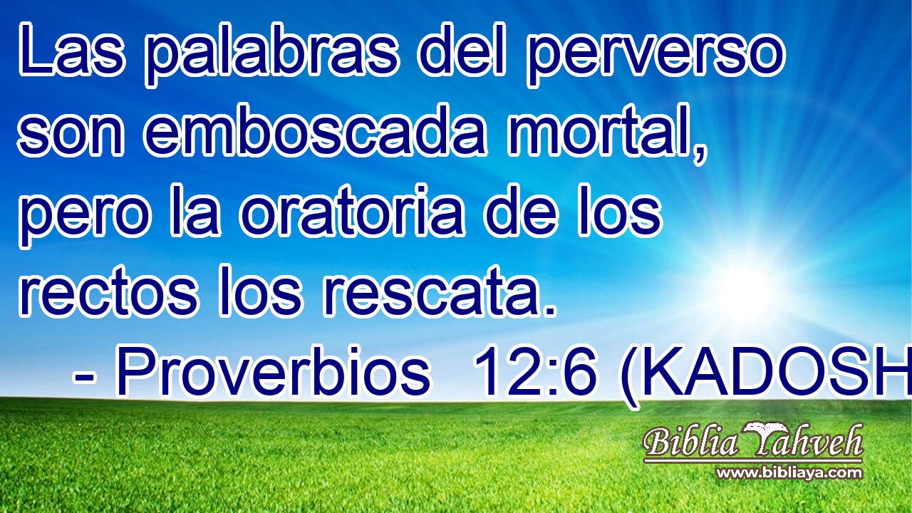  Las palabras del perverso son emboscada mortal, pero la oratoria de los rectos los rescata. 