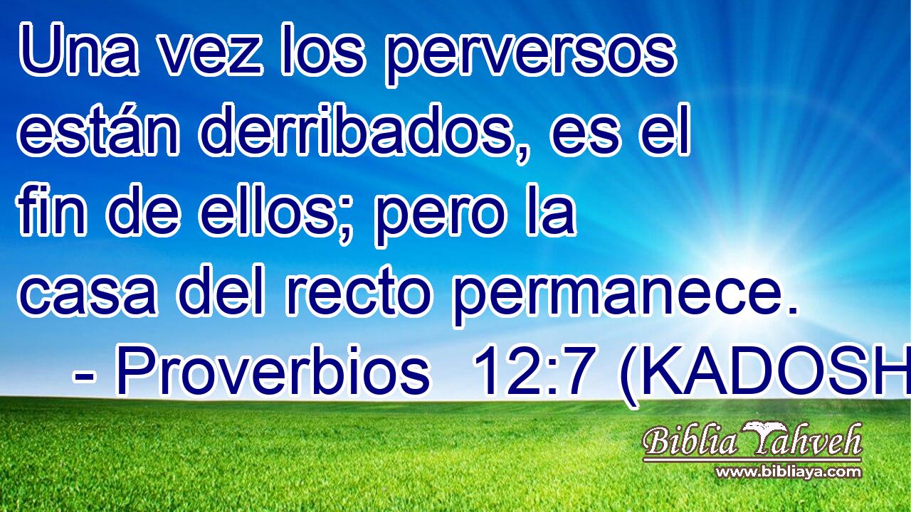  Una vez los perversos están derribados, es el fin de ellos; pero la casa del recto permanece. 