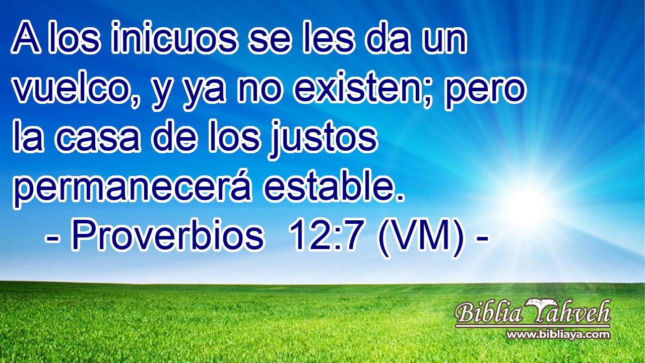  A los inicuos se les da un vuelco, y ya no existen; pero la casa de los justos permanecerá estable. 