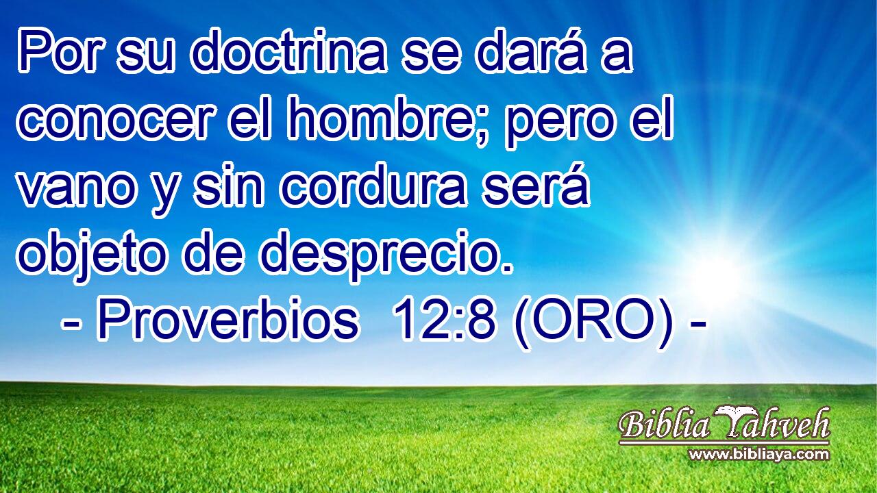 Por su doctrina se dará a conocer el hombre; pero el vano y sin cordura será objeto de desprecio. 