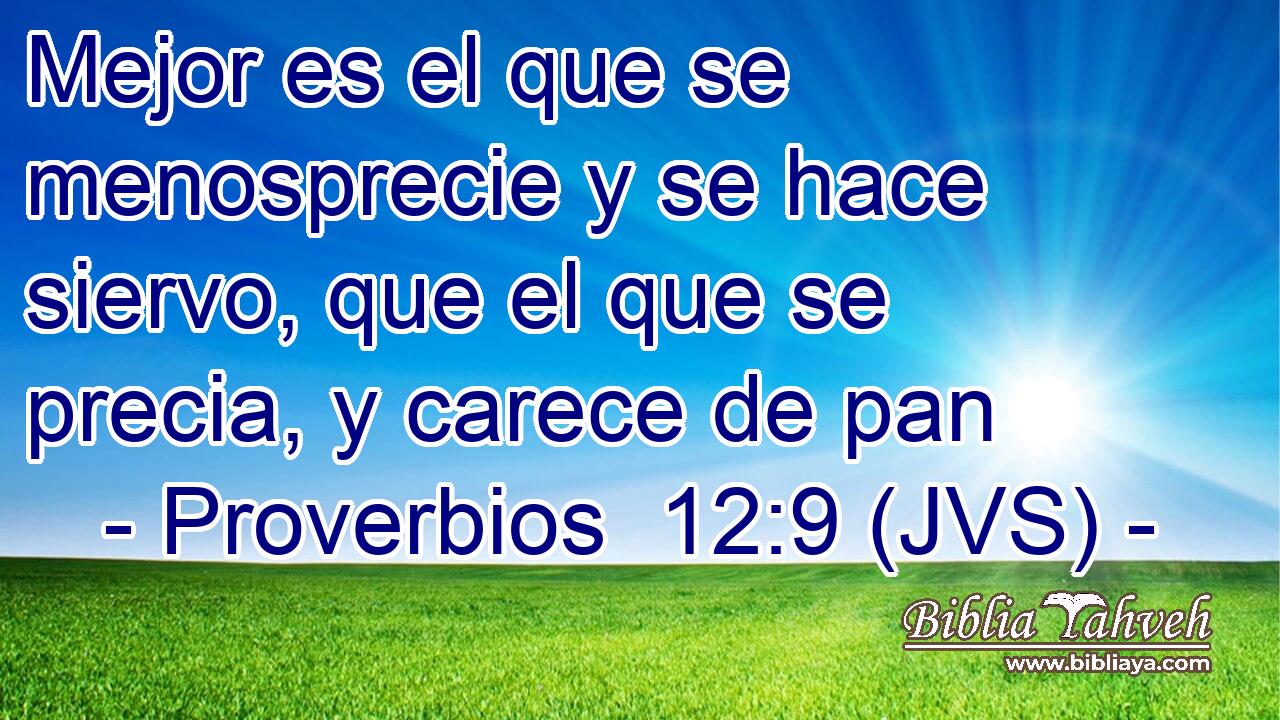 Mejor es el que se menosprecie y se hace siervo, que el que se precia, y carece de pan
