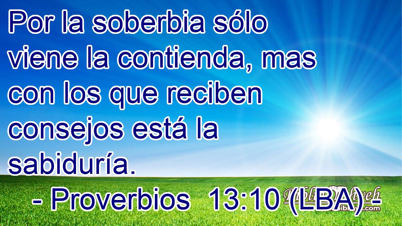 Por la soberbia sólo viene la contienda, mas con los que reciben consejos está la sabiduría.