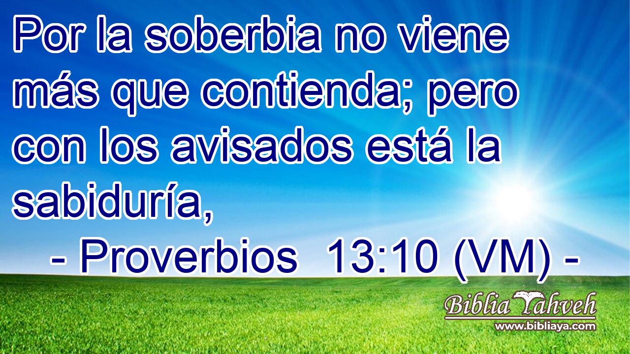  Por la soberbia no viene más que contienda; pero con los avisados está la sabiduría, 