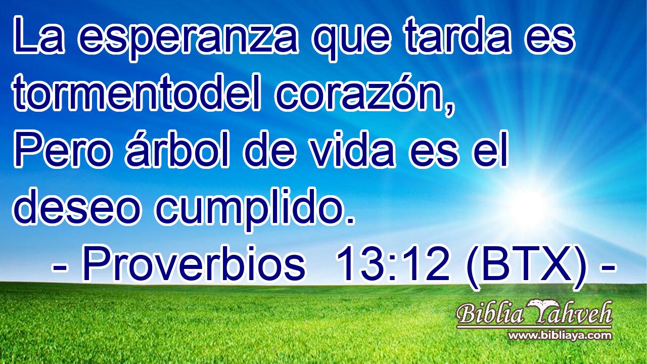 La esperanza que tarda es tormentodel corazón, Pero árbol de vida es el deseo cumplido.