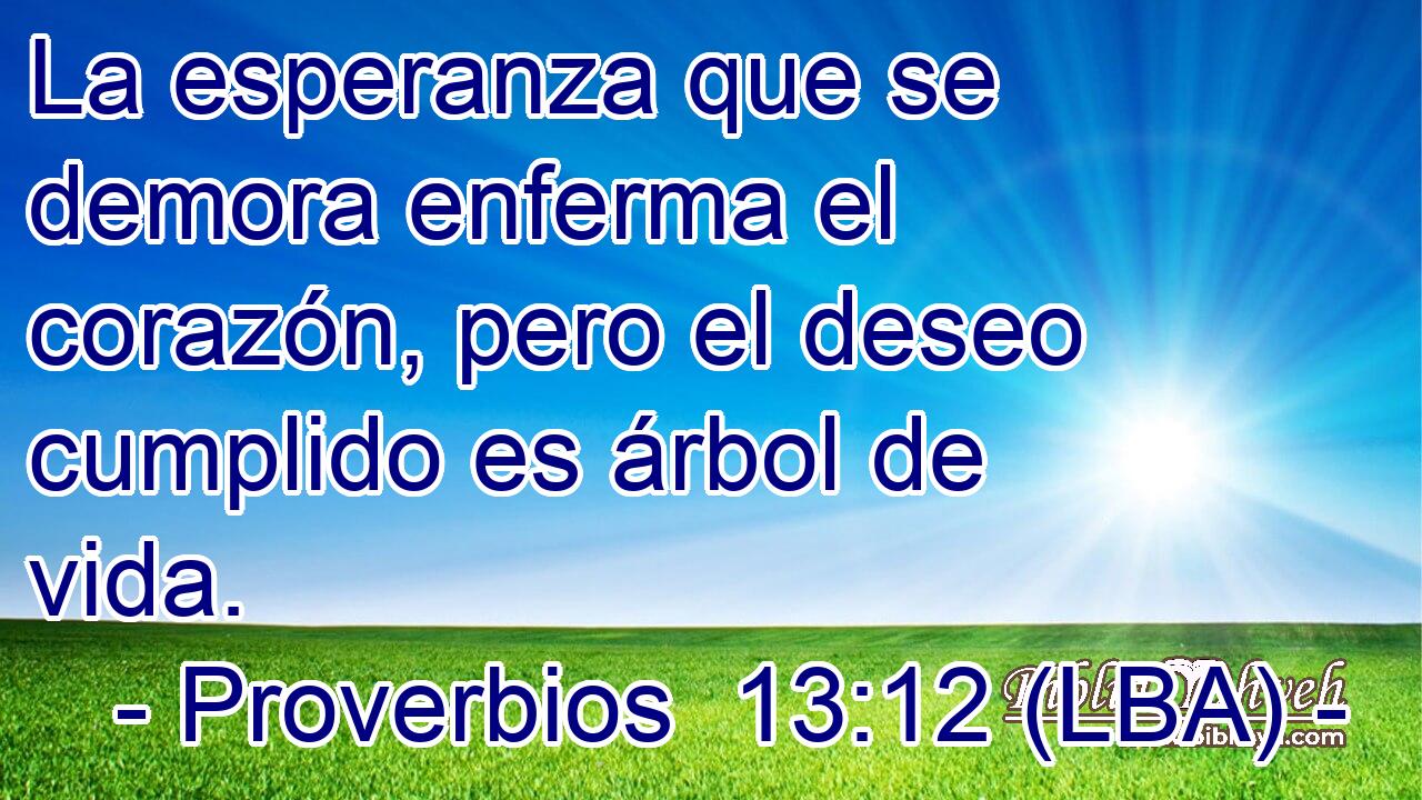 La esperanza que se demora enferma el corazón, pero el deseo cumplido es árbol de vida.