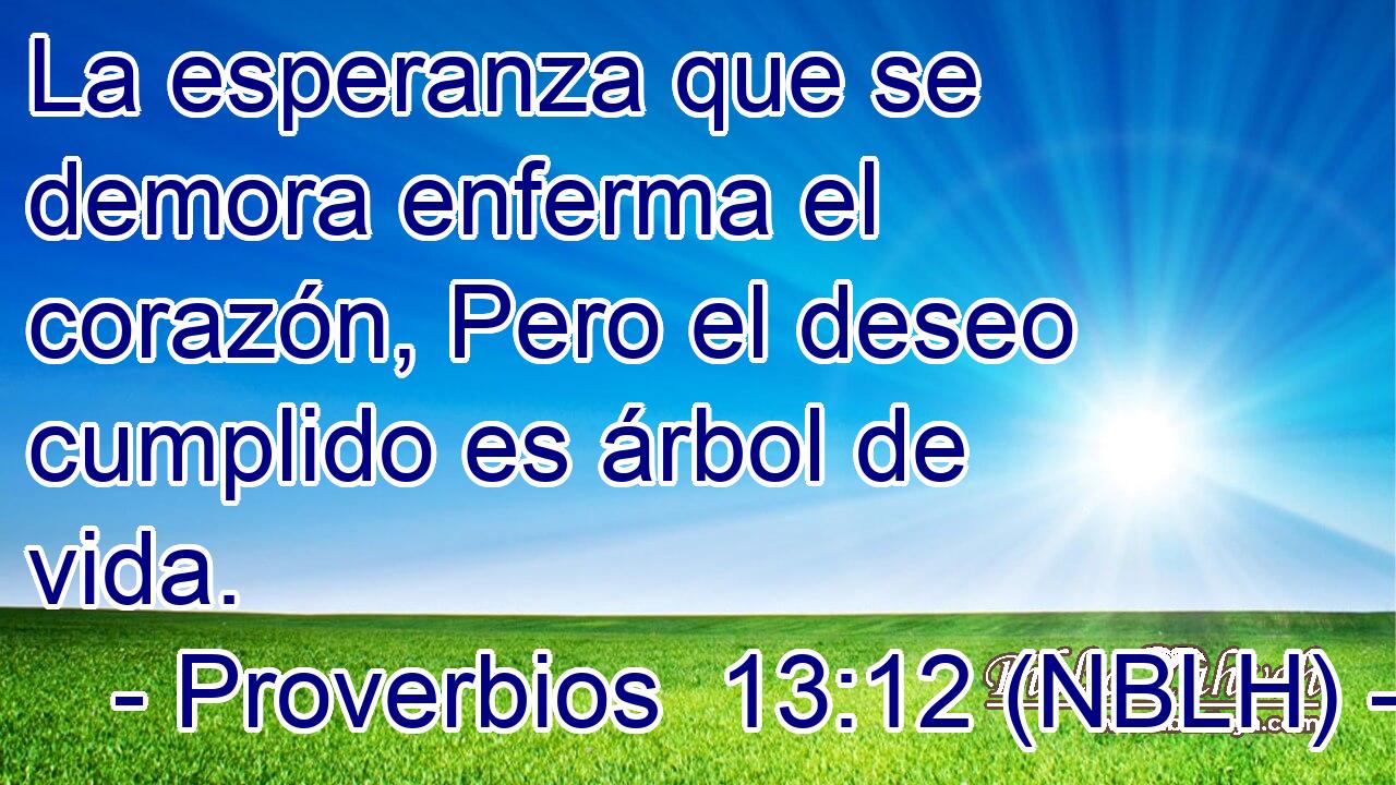  La esperanza que se demora enferma el corazón, Pero el deseo cumplido es árbol de vida. 