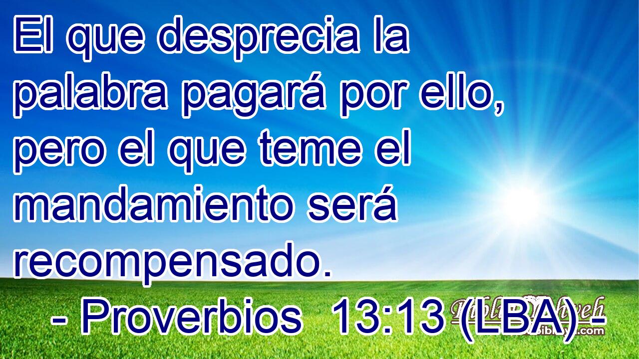 El que desprecia la palabra pagará por ello, pero el que teme el mandamiento será recompensado.