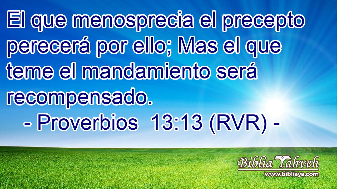 El que menosprecia el precepto perecerá por ello; Mas el que teme el mandamiento será recompensado.