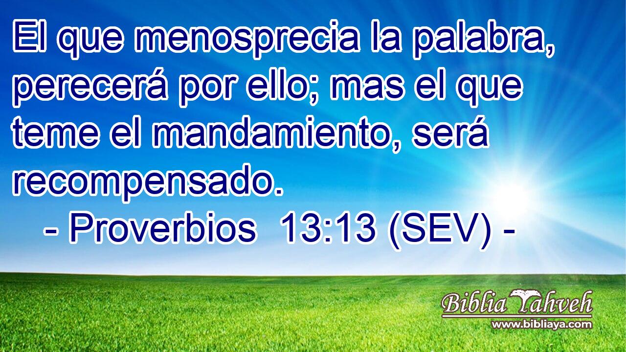 El que menosprecia la palabra, perecerá por ello; mas el que teme el mandamiento, será recompensado.