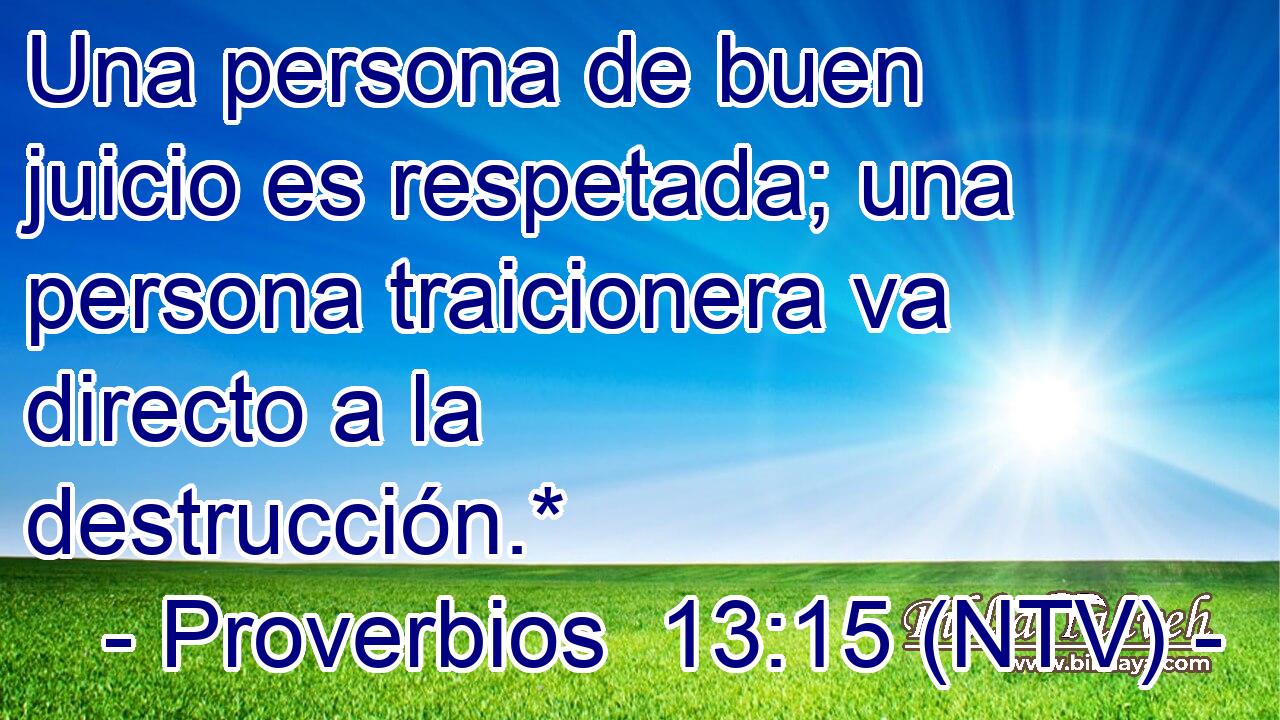 Una persona de buen juicio es respetada; una persona traicionera va directo a la destrucción.*