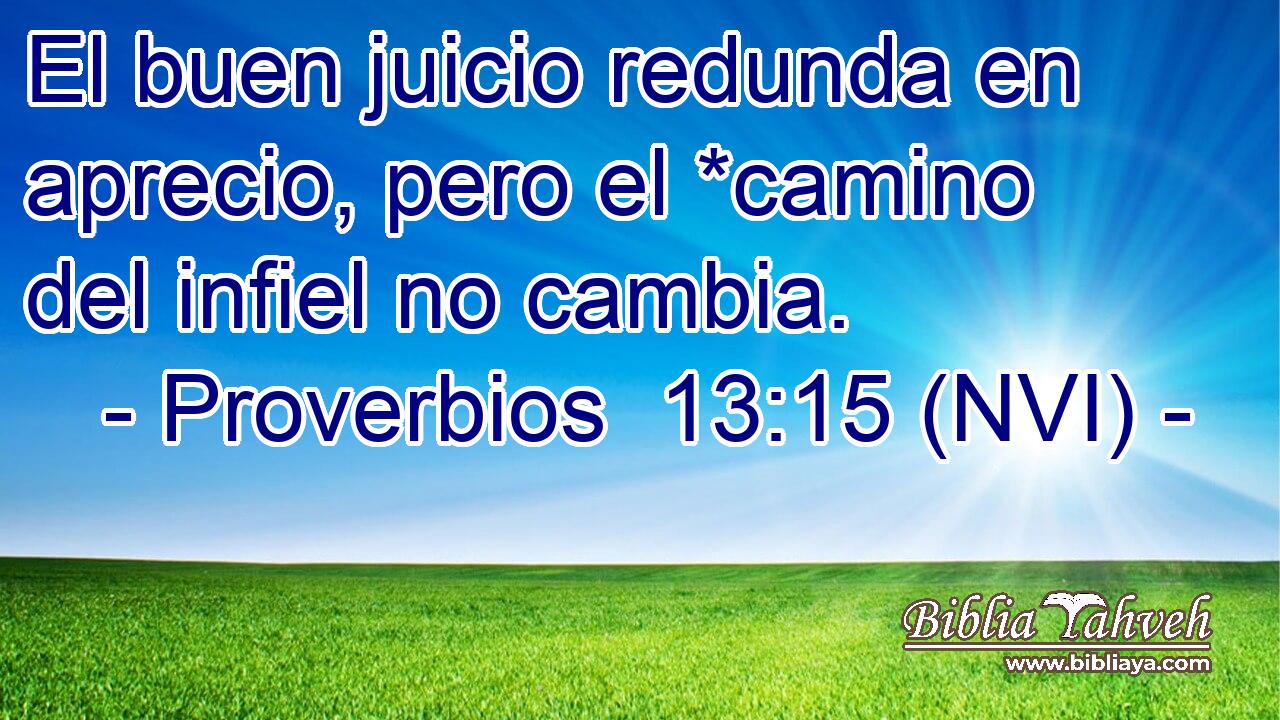  El buen juicio redunda en aprecio, pero el *camino del infiel no cambia. 