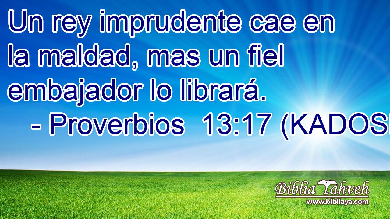  Un rey imprudente cae en la maldad, mas un fiel embajador lo librará. 