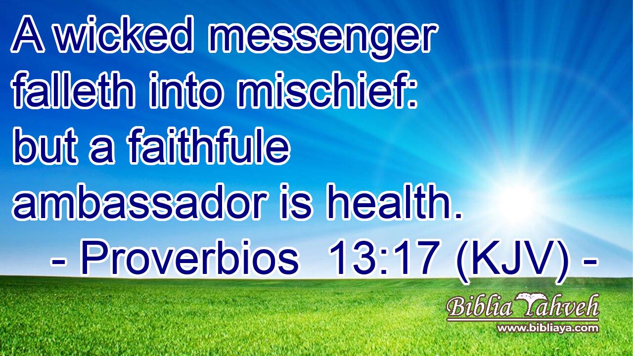 A wicked messenger falleth into mischief: but a faithfule ambassador is health.