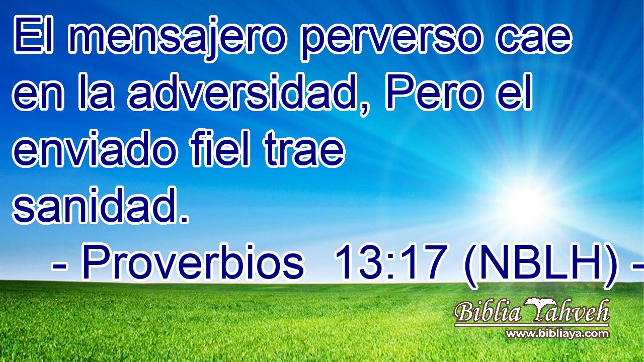  El mensajero perverso cae en la adversidad, Pero el enviado fiel trae sanidad. 